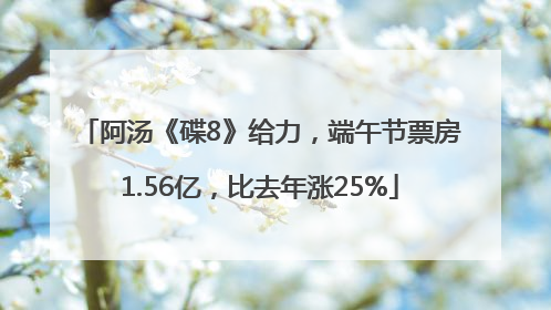 阿汤《碟8》给力，端午节票房1.56亿，比去年涨25%