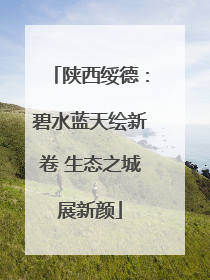 陕西绥德：碧水蓝天绘新卷 生态之城展新颜