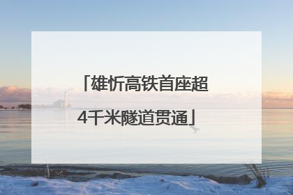 雄忻高铁首座超4千米隧道贯通