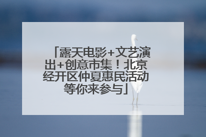 露天电影+文艺演出+创意市集！北京经开区仲夏惠民活动等你来参与