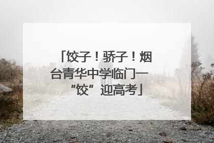 饺子！骄子！烟台青华中学临门一“饺”迎高考
