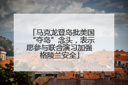 马克龙登岛批美国“夺岛”念头，表示愿参与联合演习加强格陵兰安全