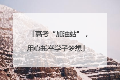 高考“加油站”，用心托举学子梦想