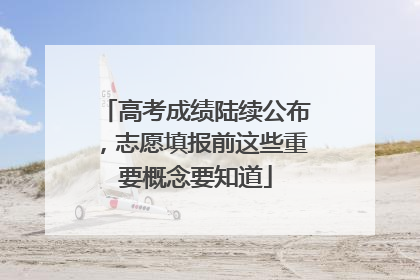 高考成绩陆续公布，志愿填报前这些重要概念要知道