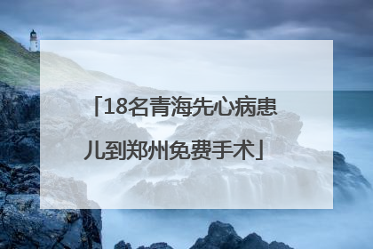 18名青海先心病患儿到郑州免费手术