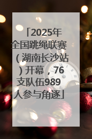 2025年全国跳绳联赛（湖南长沙站）开幕，76支队伍989人参与角逐