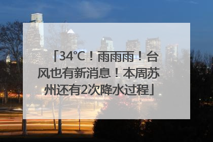 34℃！雨雨雨！台风也有新消息！本周苏州还有2次降水过程