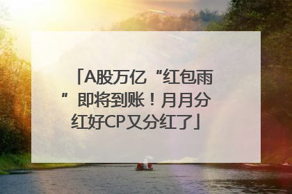 A股万亿“红包雨”即将到账！月月分红好CP又分红了