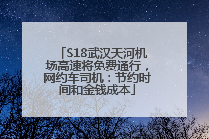 S18武汉天河机场高速将免费通行，网约车司机：节约时间和金钱成本