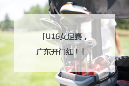 U16女足赛，广东开门红！